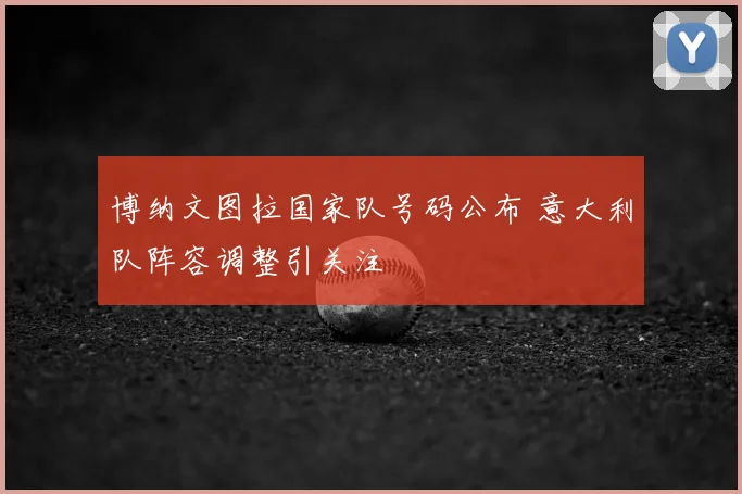 博纳文图拉国家队号码公布 意大利队阵容调整引关注