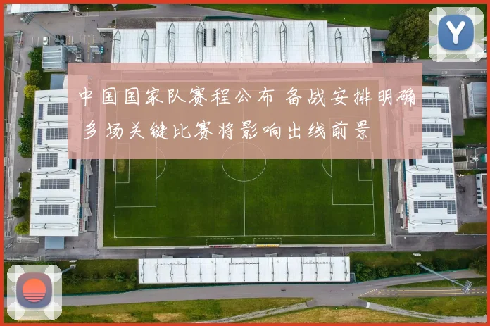 中国国家队赛程公布 备战安排明确 多场关键比赛将影响出线前景