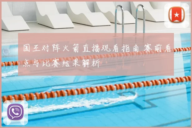 国王对阵火箭直播观看指南 赛前看点与比赛结果解析