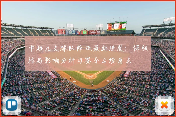 中超几支球队降级最新进展：保级格局影响分析与赛季后续看点