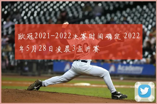 欧冠2021-2022决赛时间确定 2022年5月28日凌晨3点开赛