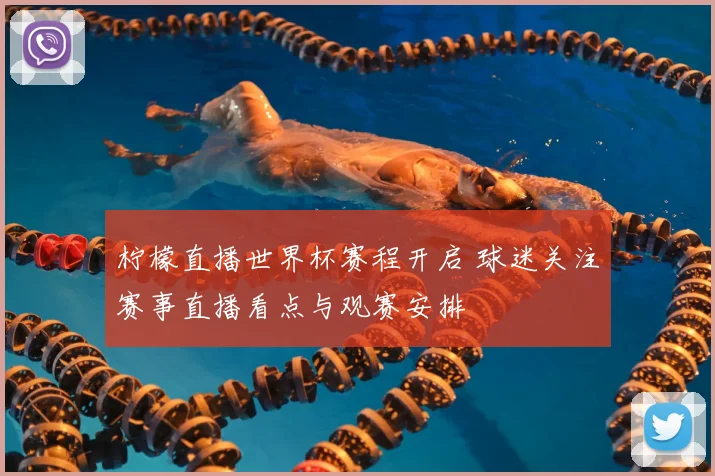 柠檬直播世界杯赛程开启 球迷关注赛事直播看点与观赛安排